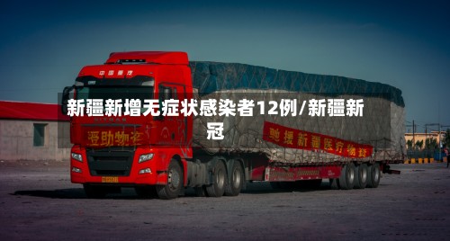 新疆新增无症状感染者12例/新疆新冠-第3张图片