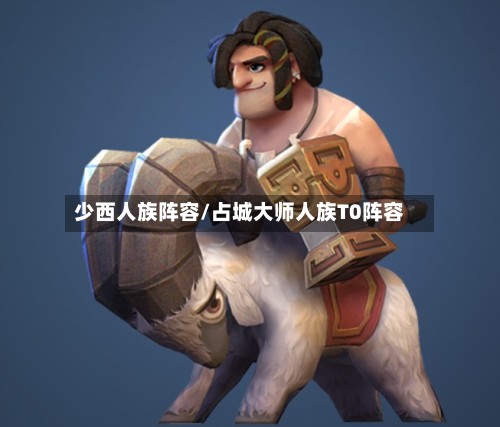 少西人族阵容/占城大师人族T0阵容