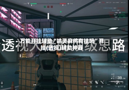 万能开挂辅助“哈灵麻将有挂吗”开挂(透视)辅助神器-第3张图片