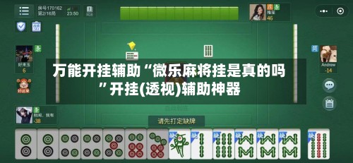 万能开挂辅助“微乐麻将挂是真的吗”开挂(透视)辅助神器