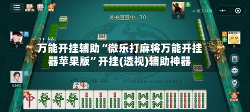 万能开挂辅助“微乐打麻将万能开挂器苹果版”开挂(透视)辅助神器