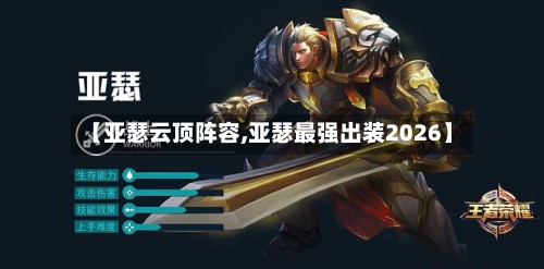 【亚瑟云顶阵容,亚瑟最强出装2026】