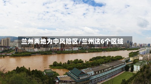 兰州两地为中风险区/兰州这6个区域-第3张图片