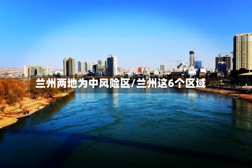 兰州两地为中风险区/兰州这6个区域