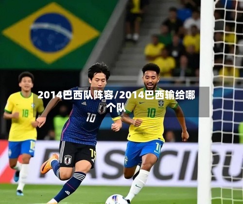 2014巴西队阵容/2014巴西输给哪个队-第3张图片