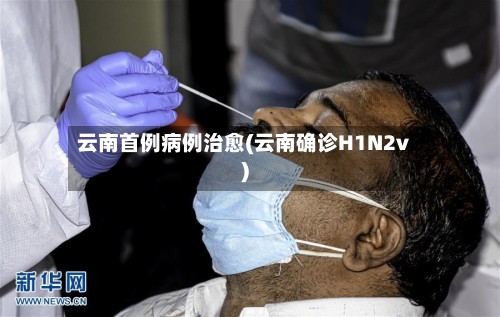 云南首例病例治愈(云南确诊H1N2v)