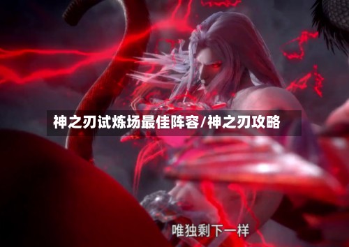 神之刃试炼场最佳阵容/神之刃攻略-第3张图片
