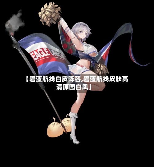 【碧蓝航线白皮阵容,碧蓝航线皮肤高清原图白凤】-第2张图片