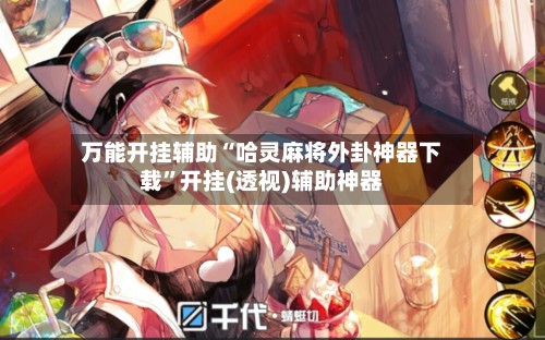 万能开挂辅助“哈灵麻将外卦神器下载”开挂(透视)辅助神器