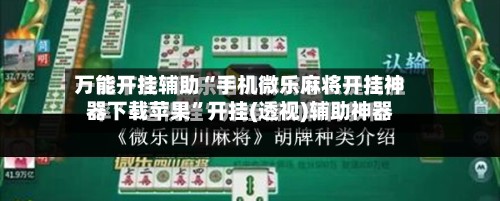 万能开挂辅助“手机微乐麻将开挂神器下载苹果”开挂(透视)辅助神器