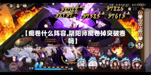 【痴卷什么阵容,阴阳师痴卷掉突破卷吗】