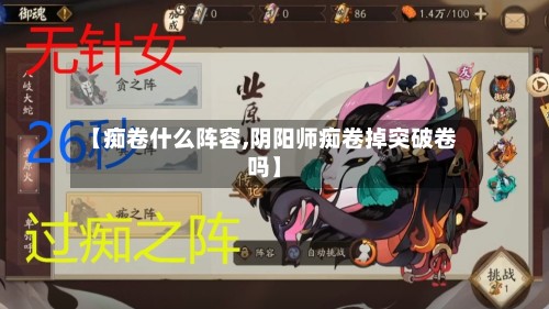 【痴卷什么阵容,阴阳师痴卷掉突破卷吗】-第2张图片