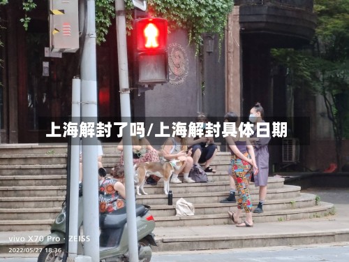 上海解封了吗/上海解封具体日期