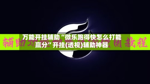万能开挂辅助“微乐跑得快怎么打能赢分	”开挂(透视)辅助神器-第2张图片